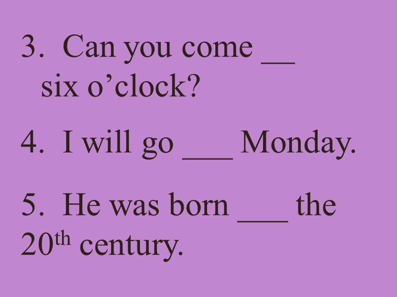 3.  Can you come __ six o’clock? 4.  I will go ___